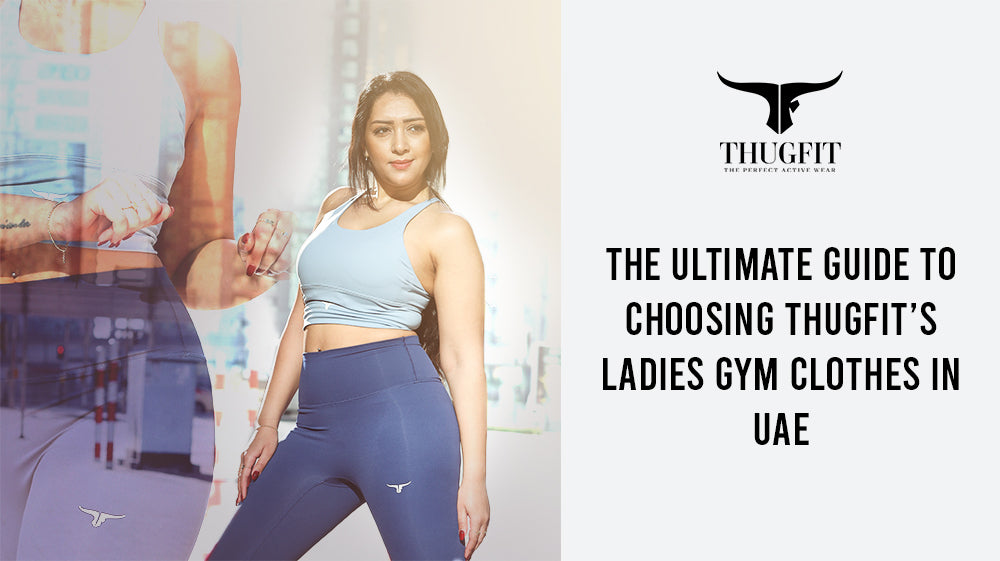 The Ultimate Guide to Choosing Thugfit’s Ladies Gym Clothes in UAE